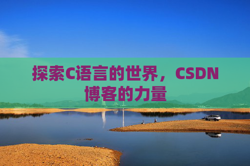 探索C语言的世界，CSDN博客的力量